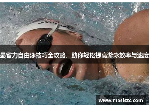 最省力自由泳技巧全攻略,助你轻松提高游泳效率与速度